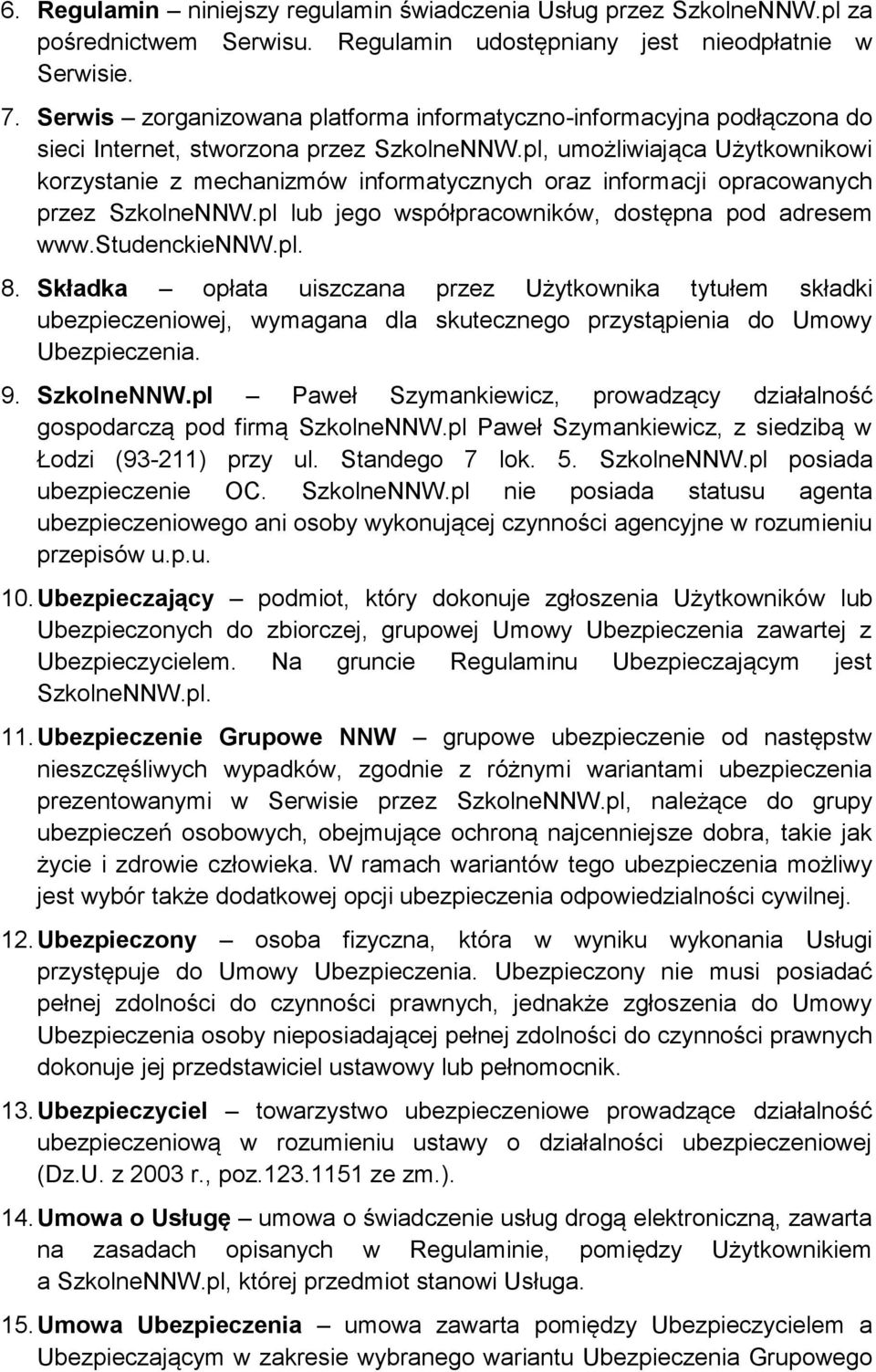 pl, umożliwiająca Użytkownikowi korzystanie z mechanizmów informatycznych oraz informacji opracowanych przez SzkolneNNW.pl lub jego współpracowników, dostępna pod adresem www.studenckiennw.pl. 8.