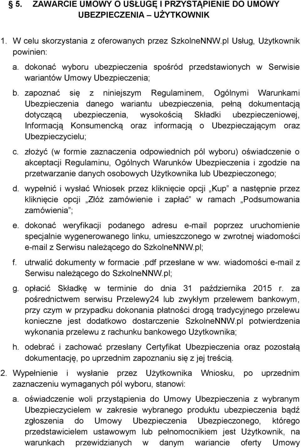 zapoznać się z niniejszym Regulaminem, Ogólnymi Warunkami Ubezpieczenia danego wariantu ubezpieczenia, pełną dokumentacją dotyczącą ubezpieczenia, wysokością Składki ubezpieczeniowej, Informacją