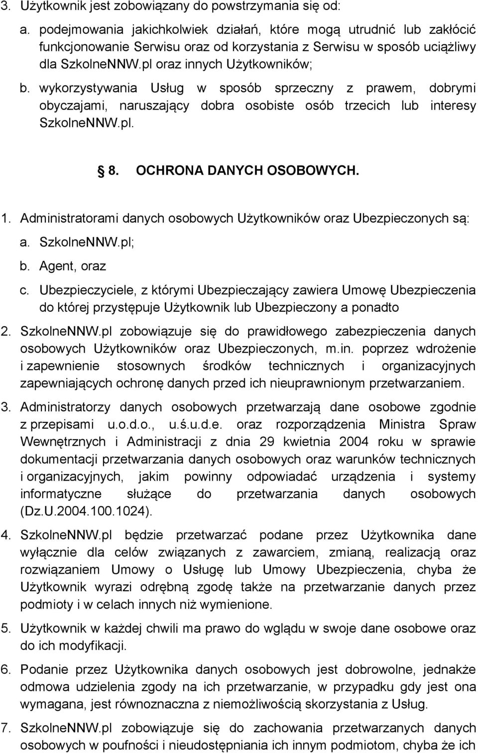 wykorzystywania Usług w sposób sprzeczny z prawem, dobrymi obyczajami, naruszający dobra osobiste osób trzecich lub interesy SzkolneNNW.pl. 8. OCHRONA DANYCH OSOBOWYCH. 1.