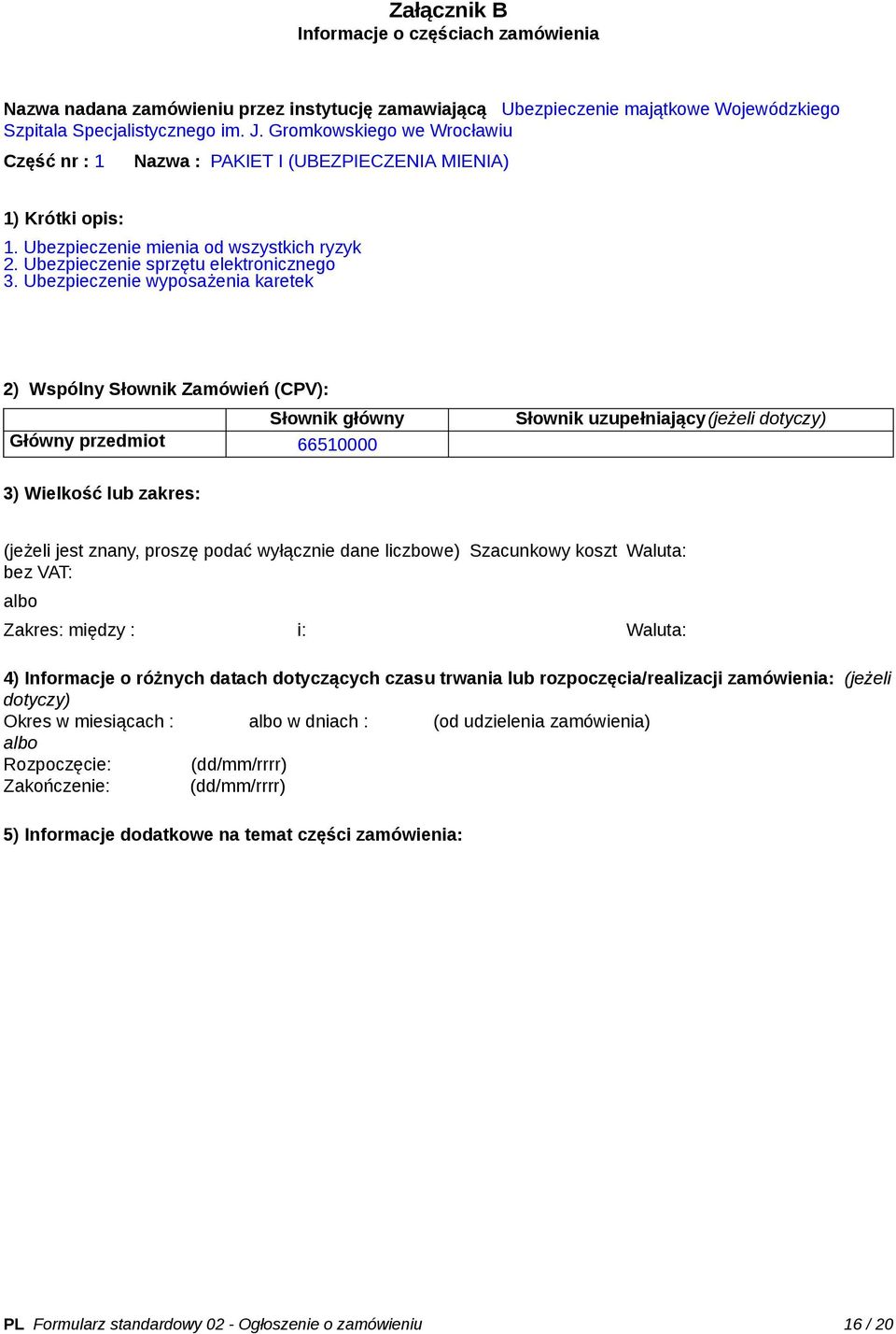 Ubezpieczenie wyposażenia karetek 2) Wspólny Słownik Zamówień (CPV): Słownik główny Główny przedmiot 66510000 Słownik uzupełniający(jeżeli dotyczy) 3) Wielkość lub zakres: (jeżeli jest znany, proszę