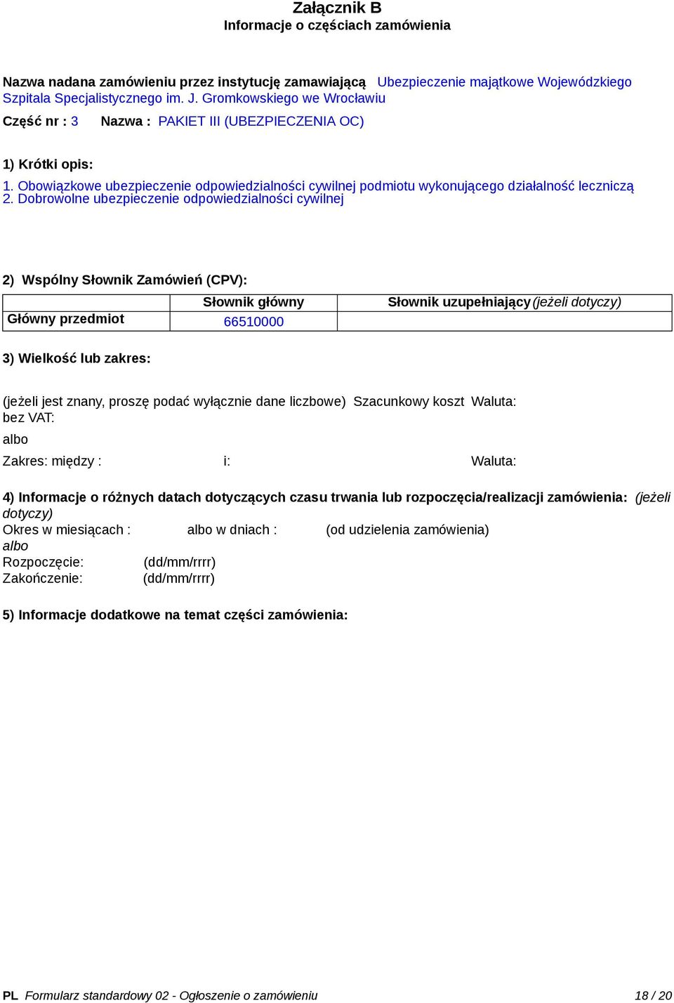 Dobrowolne ubezpieczenie odpowiedzialności cywilnej 2) Wspólny Słownik Zamówień (CPV): Słownik główny Główny przedmiot 66510000 Słownik uzupełniający(jeżeli dotyczy) 3) Wielkość lub zakres: (jeżeli