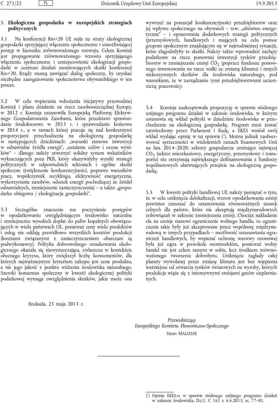 Celem Komisji jest propagowanie zrównoważonego wzrostu sprzyjającego włączeniu społecznemu i umiejscowienie ekologizacji gospodarki w centrum działań monitorujących skutki konferencji Rio+20.