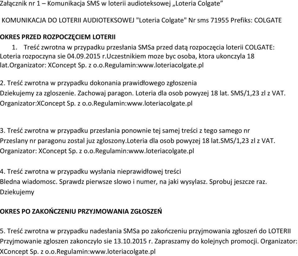 o.regulamin:www.loteriacolgate.pl 2. Treść zwrotna w przypadku dokonania prawidłowego zgłoszenia Dziekujemy za zgloszenie. Zachowaj paragon. Loteria dla osob powyzej 18 lat. SMS/1,23 zl z VAT.