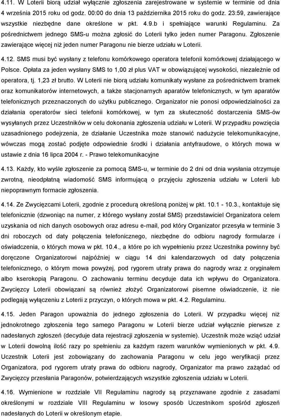 Zgłoszenie zawierające więcej niż jeden numer Paragonu nie bierze udziału w Loterii. 4.12. SMS musi być wysłany z telefonu komórkowego operatora telefonii komórkowej działającego w Polsce.