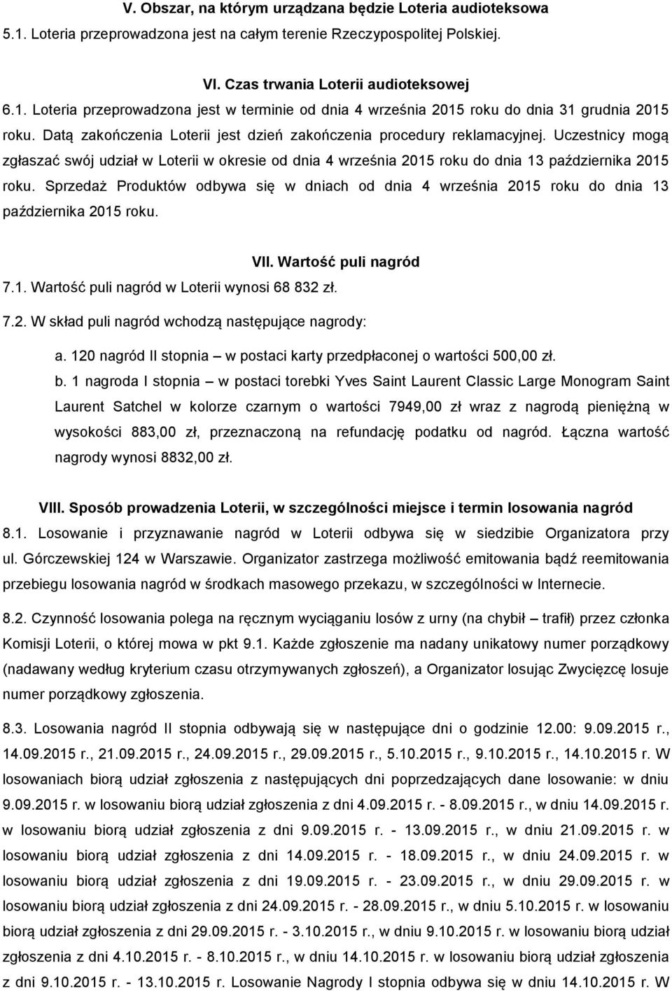 Sprzedaż Produktów odbywa się w dniach od dnia 4 września 2015 roku do dnia 13 października 2015 roku. VII. Wartość puli nagród 7.1. Wartość puli nagród w Loterii wynosi 68 832 zł. 7.2. W skład puli nagród wchodzą następujące nagrody: a.