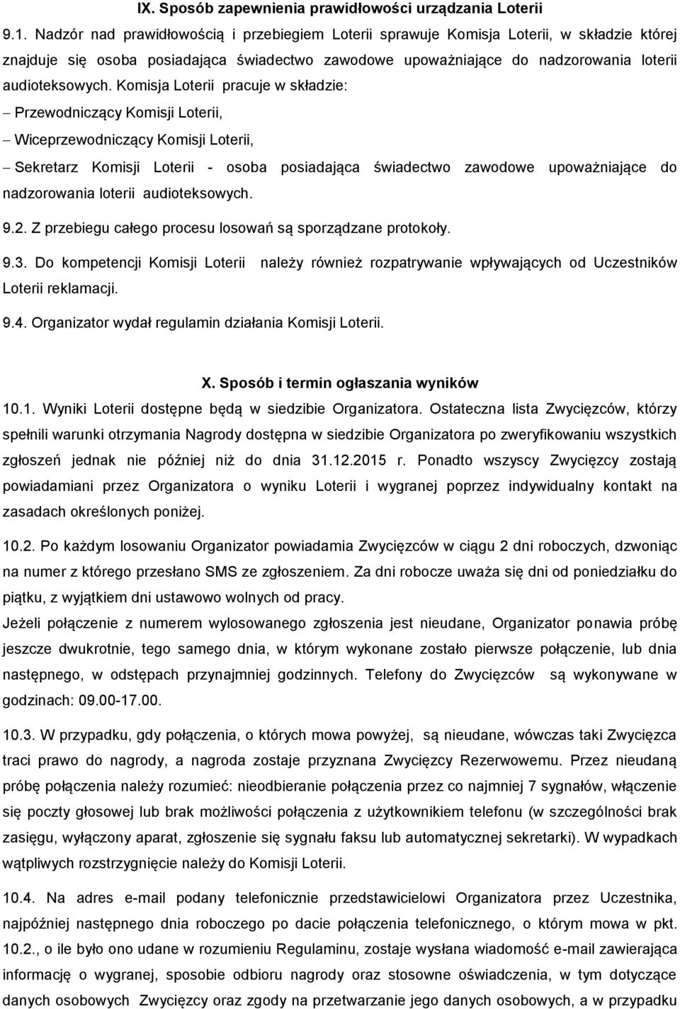 Komisja Loterii pracuje w składzie: Przewodniczący Komisji Loterii, Wiceprzewodniczący Komisji Loterii, Sekretarz Komisji Loterii - osoba posiadająca świadectwo zawodowe upoważniające do nadzorowania