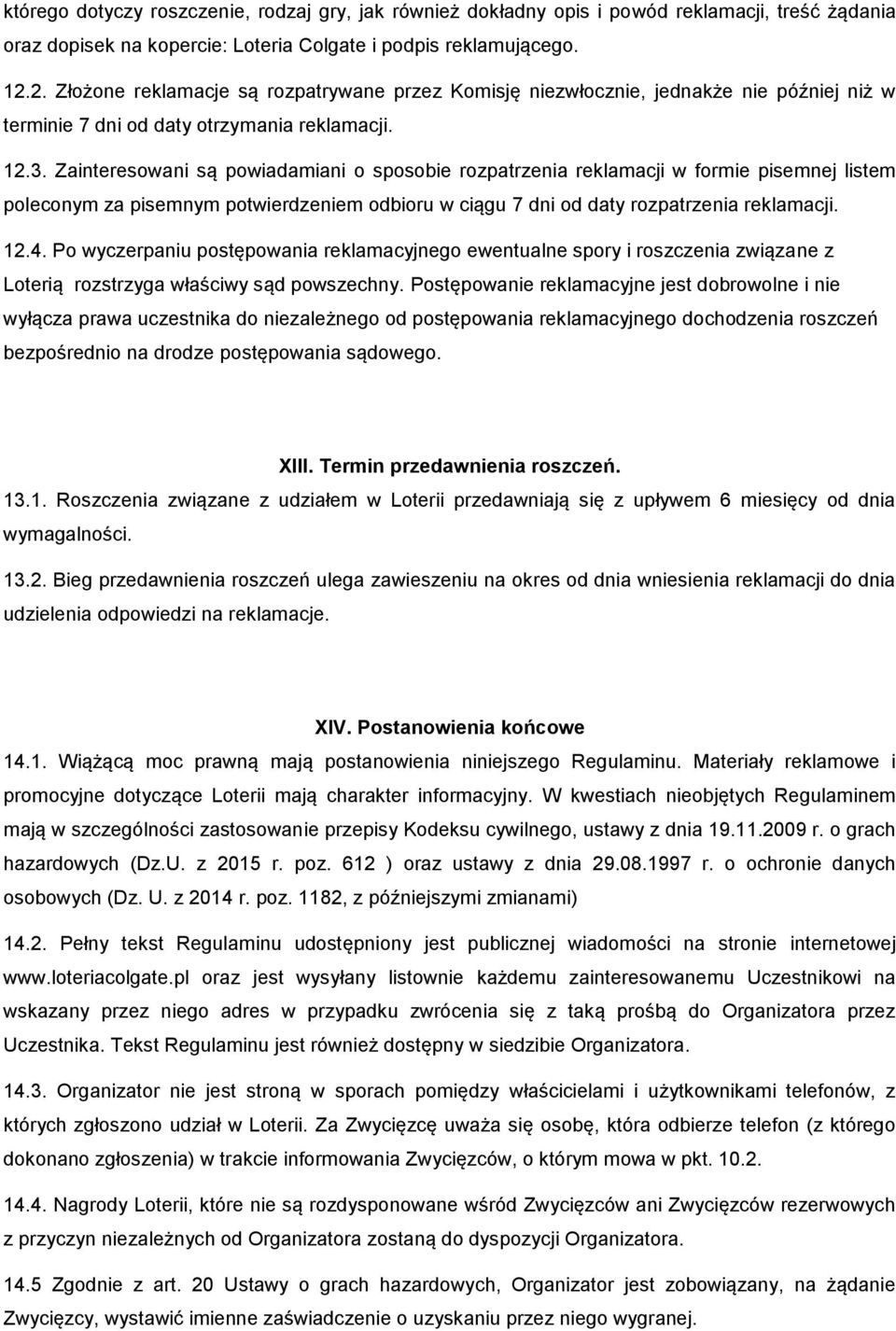 Zainteresowani są powiadamiani o sposobie rozpatrzenia reklamacji w formie pisemnej listem poleconym za pisemnym potwierdzeniem odbioru w ciągu 7 dni od daty rozpatrzenia reklamacji. 12.4.