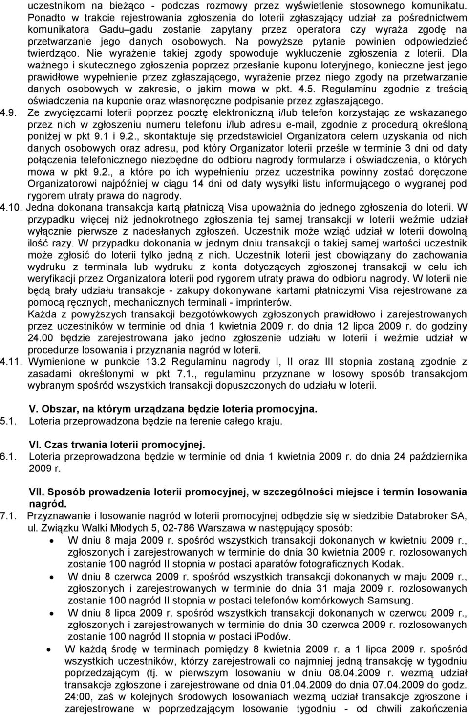 osobowych. Na powyższe pytanie powinien odpowiedzieć twierdząco. Nie wyrażenie takiej zgody spowoduje wykluczenie zgłoszenia z loterii.