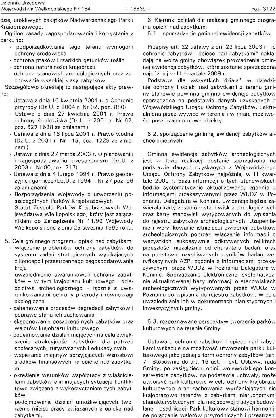 ochrona stanowisk archeologicznych oraz zachowanie wysokiej klasy zabytków Szczegółowo określają to następujące akty prawne: - Ustawa z dnia 16 kwietnia 2004 r. o Ochronie przyrody (Dz.U. z 2004 r.