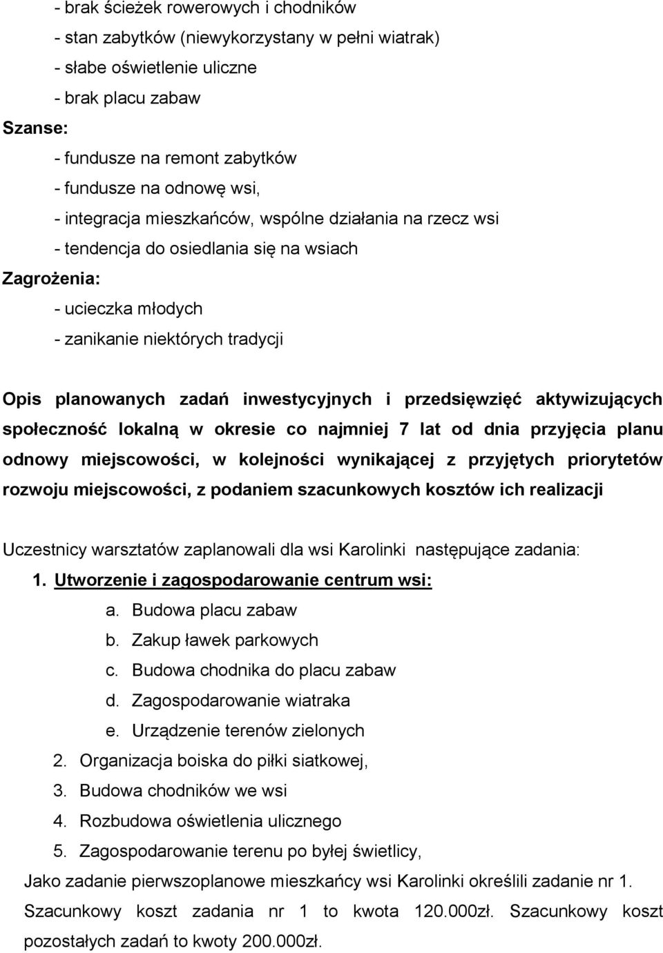 przedsięwzięć aktywizujących społeczność lokalną w okresie co najmniej 7 lat od dnia przyjęcia planu odnowy miejscowości, w kolejności wynikającej z przyjętych priorytetów rozwoju miejscowości, z