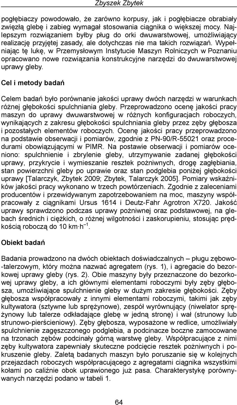 Wypełniając tę lukę, w Przemysłowym Instytucie Maszyn Rolniczych w Poznaniu opracowano nowe rozwiązania konstrukcyjne narzędzi do dwuwarstwowej uprawy gleby.