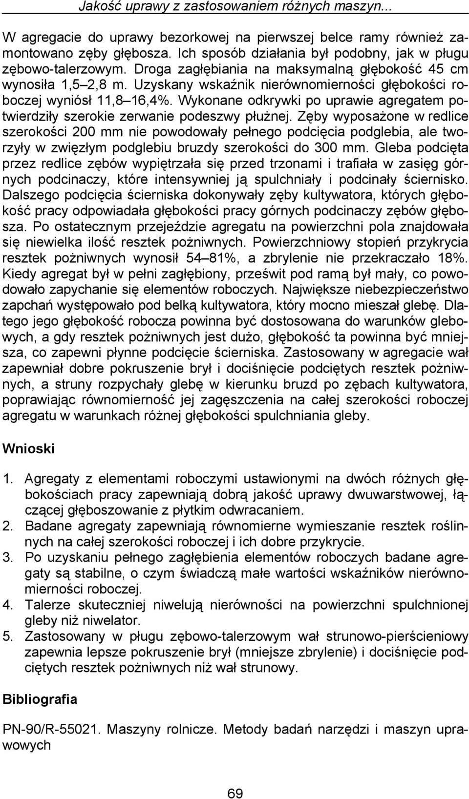 Uzyskany wskaźnik nierównomierności głębokości roboczej wyniósł 11,8 16,4%. Wykonane odkrywki po uprawie agregatem potwierdziły szerokie zerwanie podeszwy płużnej.