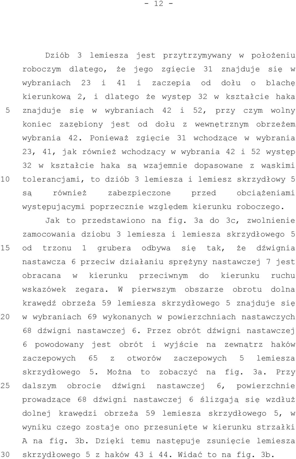 Ponieważ zgięcie 31 wchodzące w wybrania 23, 41, jak również wchodzący w wybrania 42 i 2 występ 32 w kształcie haka są wzajemnie dopasowane z wąskimi tolerancjami, to dziób 3 lemiesza i lemiesz