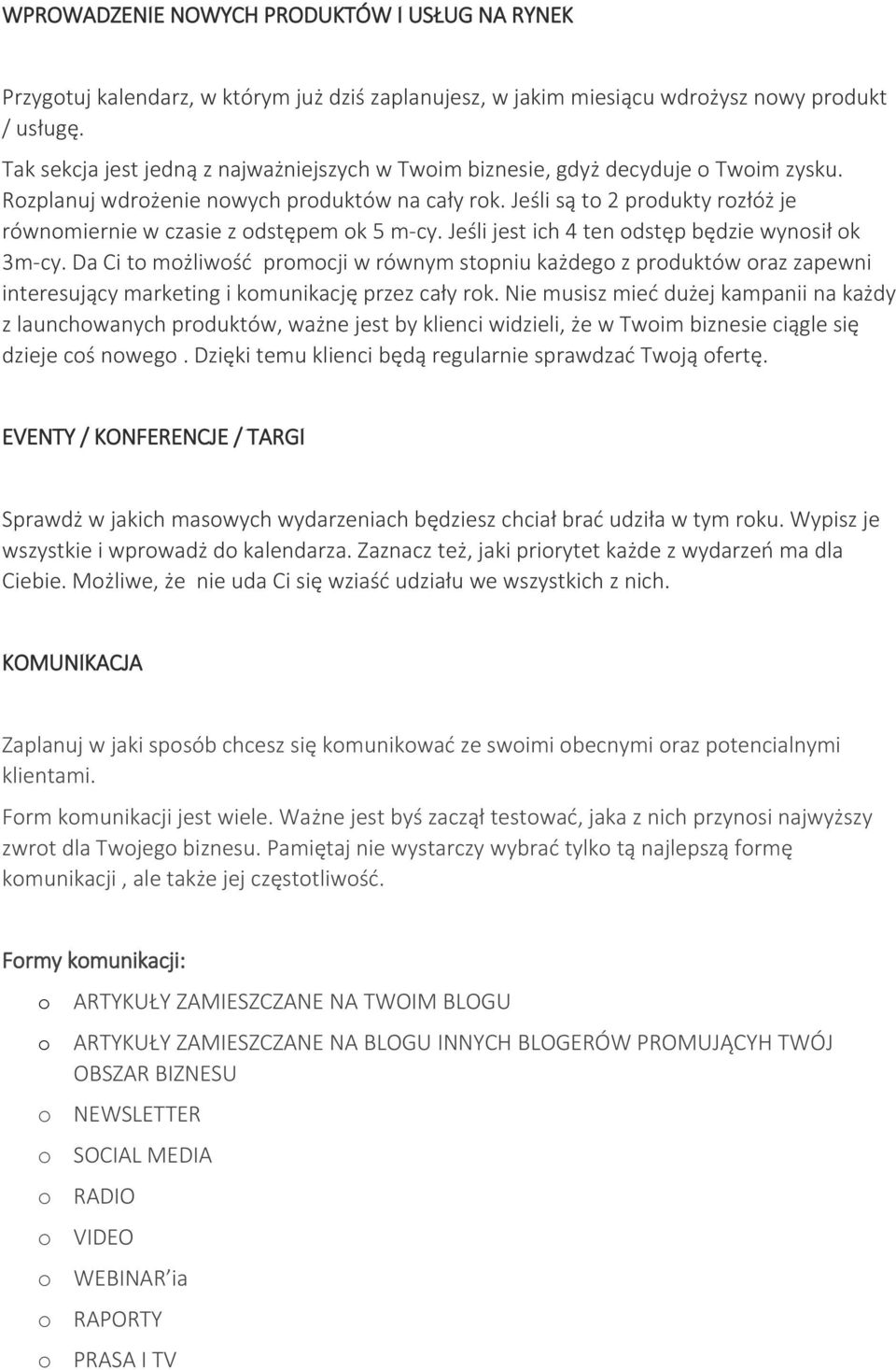 Jeśli są to 2 produkty rozłóż je równomiernie w czasie z odstępem ok 5 m-cy. Jeśli jest ich 4 ten odstęp będzie wynosił ok 3m-cy.