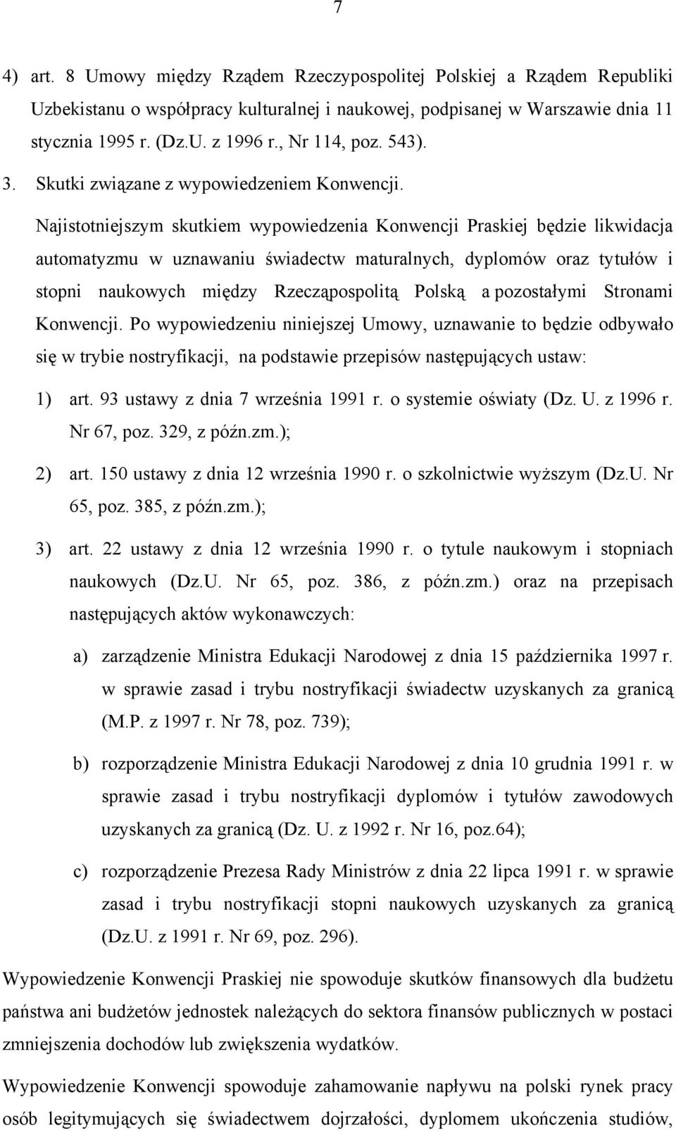 Najistotniejszym skutkiem wypowiedzenia Konwencji Praskiej będzie likwidacja automatyzmu w uznawaniu świadectw maturalnych, dyplomów oraz tytułów i stopni naukowych między Rzecząpospolitą Polską a