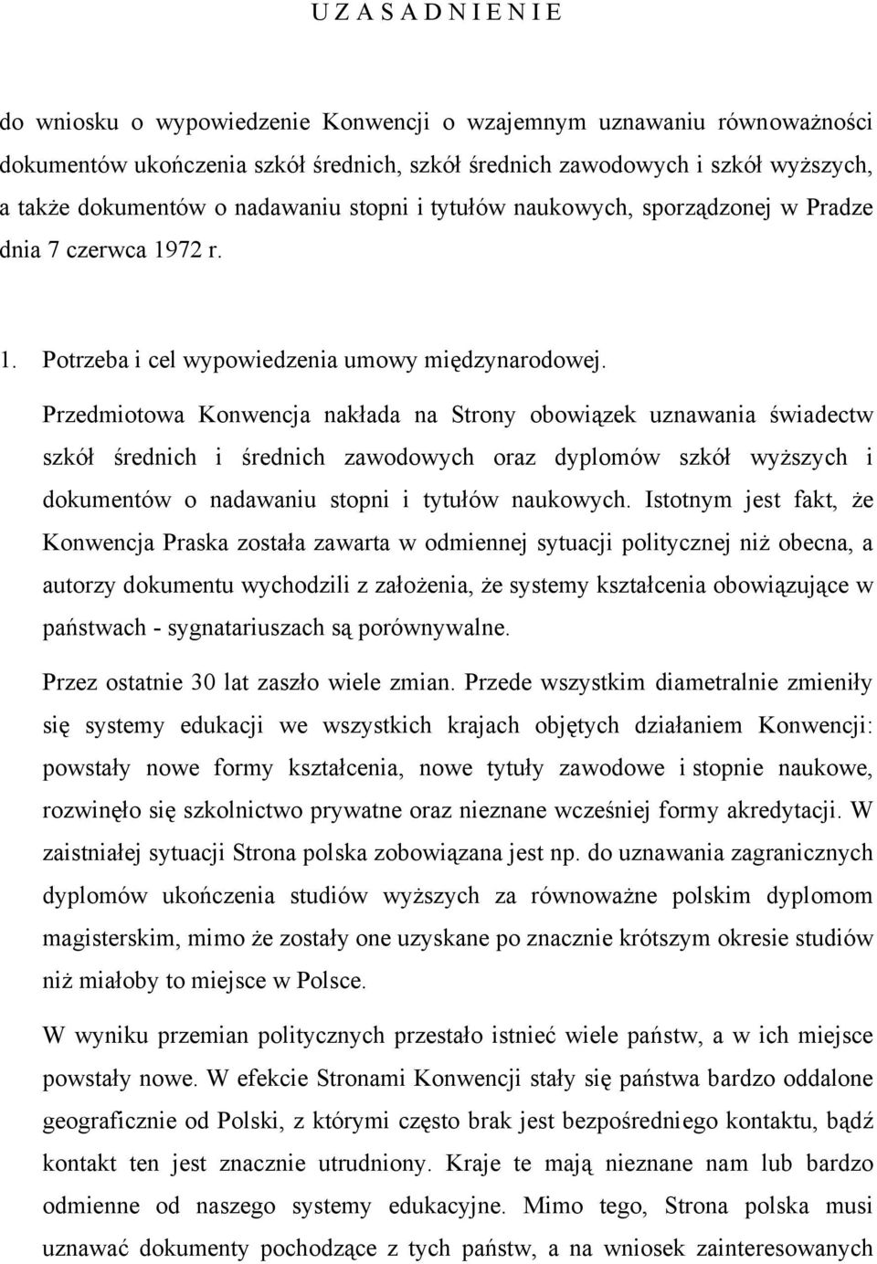 Przedmiotowa Konwencja nakłada na Strony obowiązek uznawania świadectw szkół średnich i średnich zawodowych oraz dyplomów szkół wyższych i dokumentów o nadawaniu stopni i tytułów naukowych.