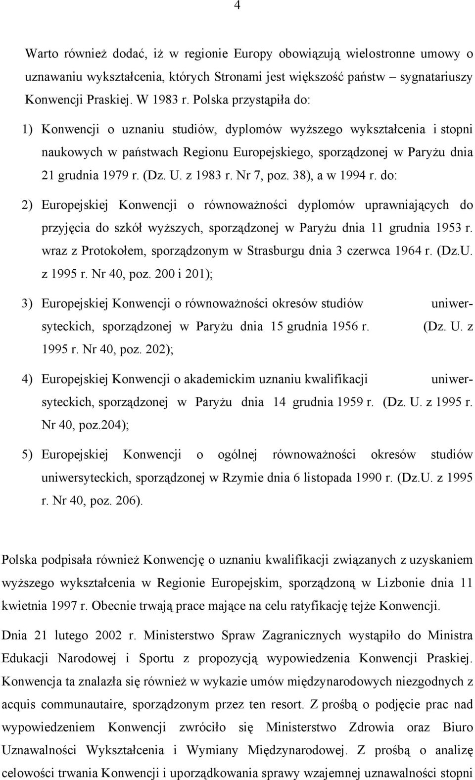 z 1983 r. Nr 7, poz. 38), a w 1994 r. do: 2) Europejskiej Konwencji o równoważności dyplomów uprawniających do przyjęcia do szkół wyższych, sporządzonej w Paryżu dnia 11 grudnia 1953 r.