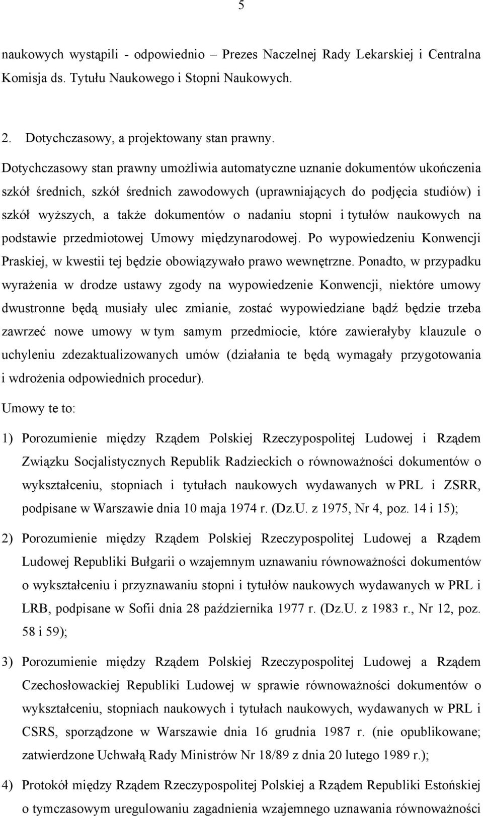 nadaniu stopni i tytułów naukowych na podstawie przedmiotowej Umowy międzynarodowej. Po wypowiedzeniu Konwencji Praskiej, w kwestii tej będzie obowiązywało prawo wewnętrzne.