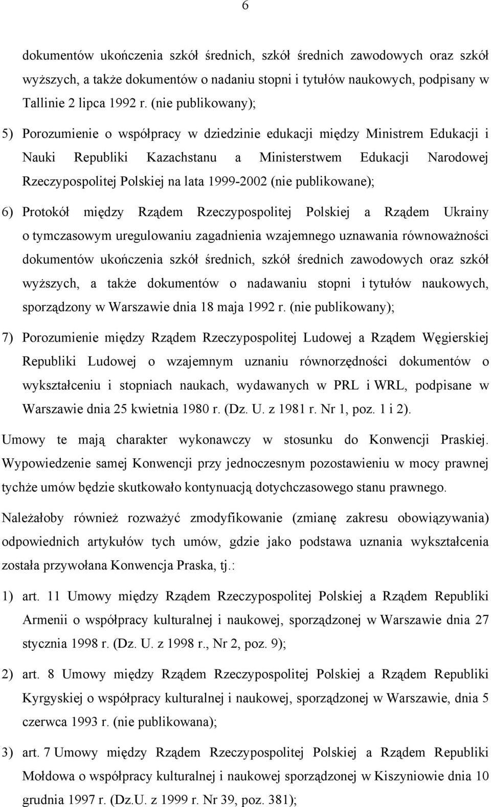 1999-2002 (nie publikowane); 6) Protokół między Rządem Rzeczypospolitej Polskiej a Rządem Ukrainy o tymczasowym uregulowaniu zagadnienia wzajemnego uznawania równoważności dokumentów ukończenia szkół