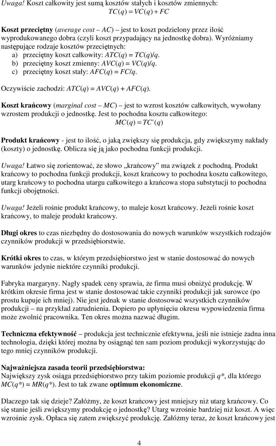 na jednostkę dobra). WyróŜniamy następujące rodzaje kosztów przeciętnych: a) przeciętny koszt całkowity: ATC( = TC(/q. b) przeciętny koszt zmienny: AVC( = VC(/q.