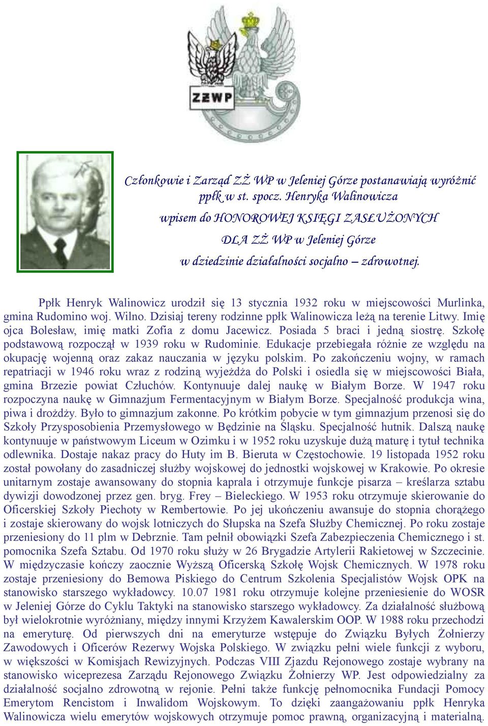 Ppłk Henryk Walinowicz urodził się 13 stycznia 1932 roku w miejscowości Murlinka, gmina Rudomino woj. Wilno. Dzisiaj tereny rodzinne ppłk Walinowicza leżą na terenie Litwy.