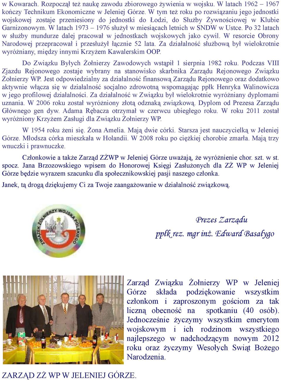 W latach 1973 1976 służył w miesiącach letnich w SNDW w Ustce. Po 32 latach w służby mundurze dalej pracował w jednostkach wojskowych jako cywil.