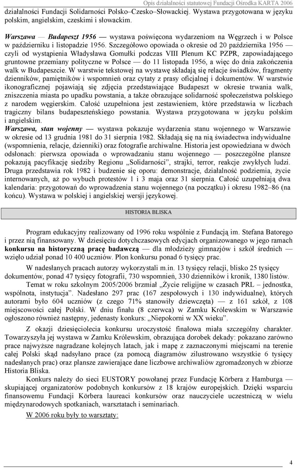 Szczegółowo opowiada o okresie od 20 października 1956 czyli od wystąpienia Władysława Gomułki podczas VIII Plenum KC PZPR, zapowiadającego gruntowne przemiany polityczne w Polsce do 11 listopada