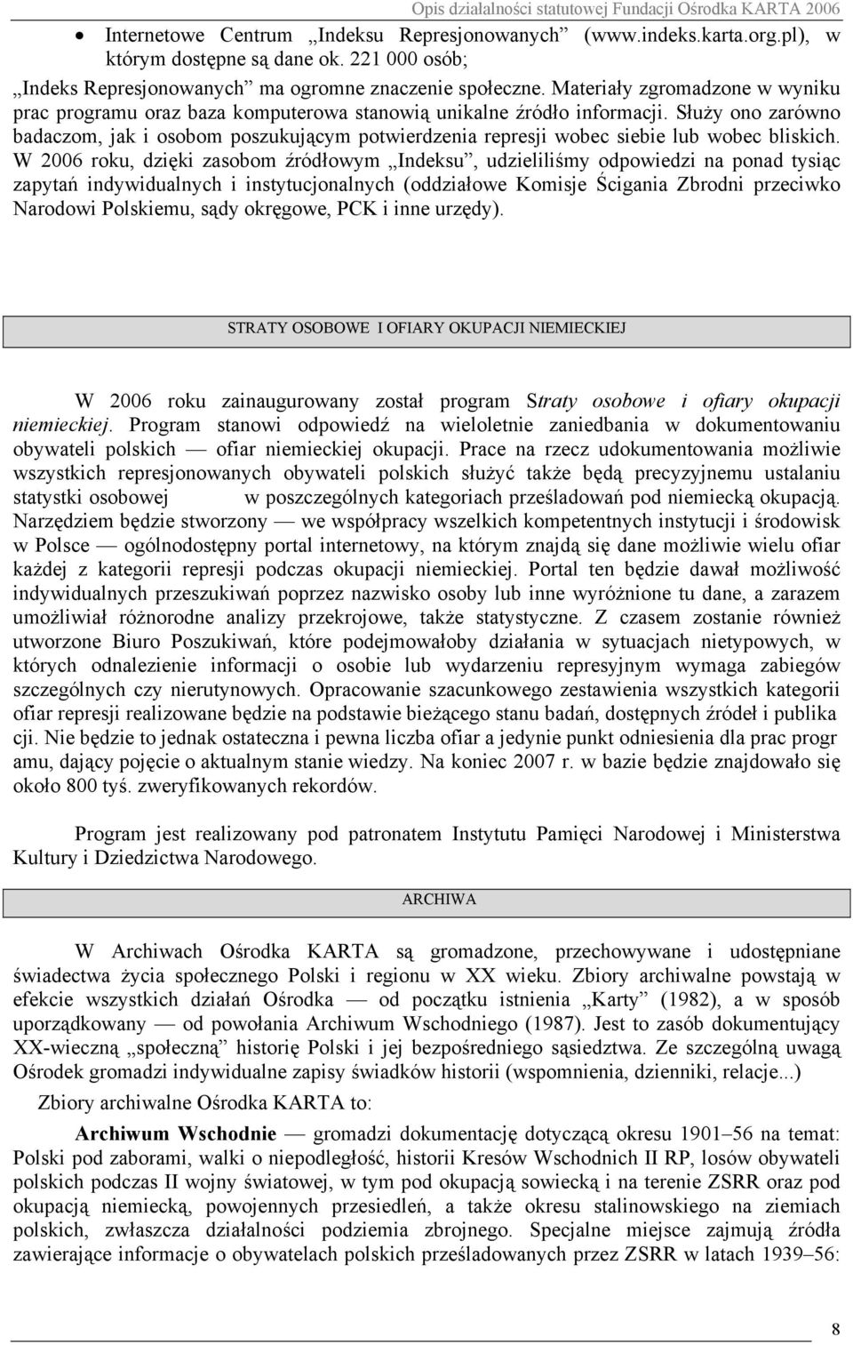 Służy ono zarówno badaczom, jak i osobom poszukującym potwierdzenia represji wobec siebie lub wobec bliskich.