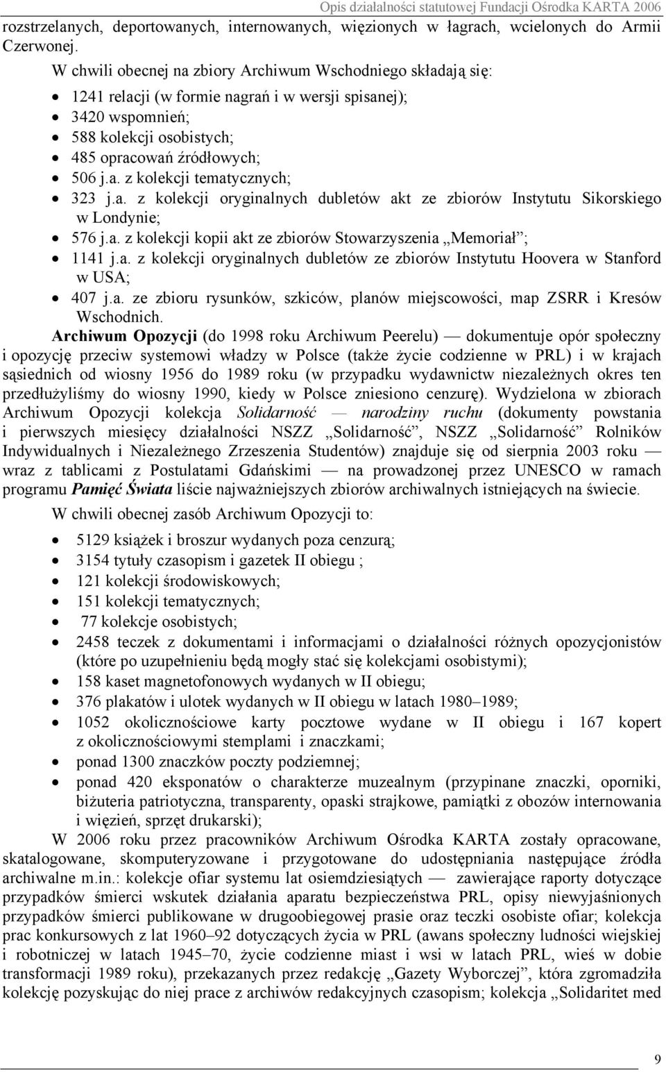 a. z kolekcji oryginalnych dubletów akt ze zbiorów Instytutu Sikorskiego w Londynie; 576 j.a. z kolekcji kopii akt ze zbiorów Stowarzyszenia Memoriał ; 1141 j.a. z kolekcji oryginalnych dubletów ze zbiorów Instytutu Hoovera w Stanford w USA; 407 j.