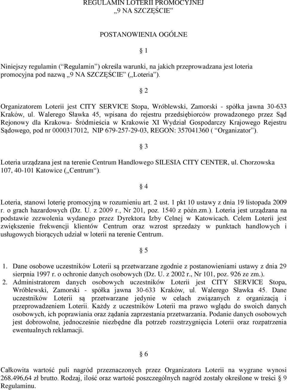 Walerego Sławka 45, wpisana do rejestru przedsiębiorców prowadzonego przez Sąd Rejonowy dla Krakowa- Śródmieścia w Krakowie XI Wydział Gospodarczy Krajowego Rejestru Sądowego, pod nr 0000317012, NIP