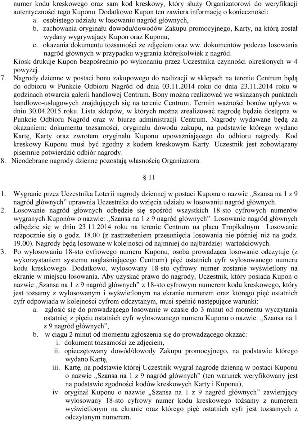 okazania dokumentu tożsamości ze zdjęciem oraz ww. dokumentów podczas losowania nagród głównych w przypadku wygrania którejkolwiek z nagród.