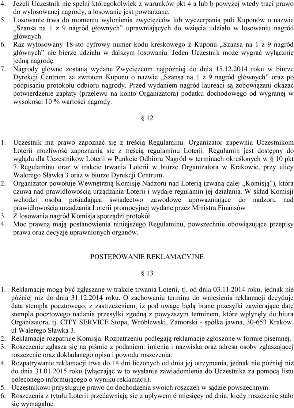 Raz wylosowany 18-sto cyfrowy numer kodu kreskowego z Kuponu Szansa na 1 z 9 nagród głównych nie bierze udziału w dalszym losowaniu. Jeden Uczestnik może wygrać wyłącznie jedną nagrodę. 7.