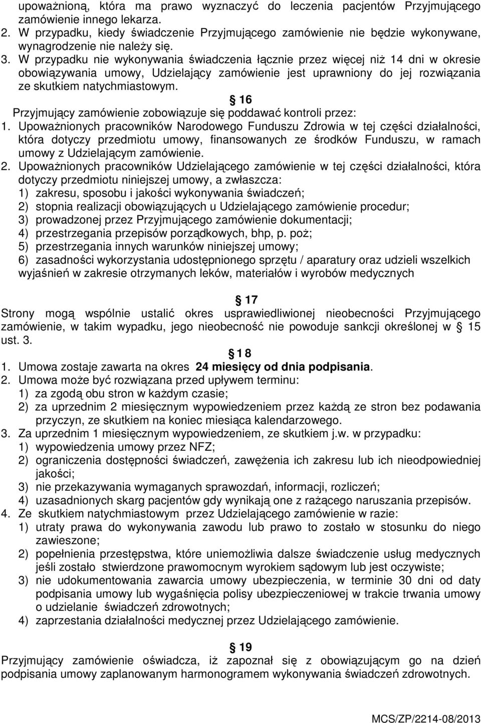 W przypadku nie wykonywania świadczenia łącznie przez więcej niż 14 dni w okresie obowiązywania umowy, Udzielający zamówienie jest uprawniony do jej rozwiązania ze skutkiem natychmiastowym.