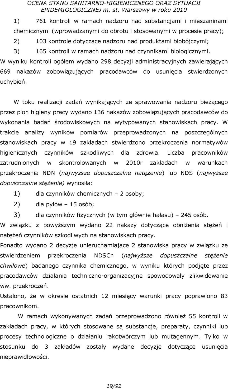 W wyniku kontroli ogółem wydano 298 decyzji administracyjnych zawierających 669 nakazów zobowiązujących pracodawców do usunięcia stwierdzonych uchybień.