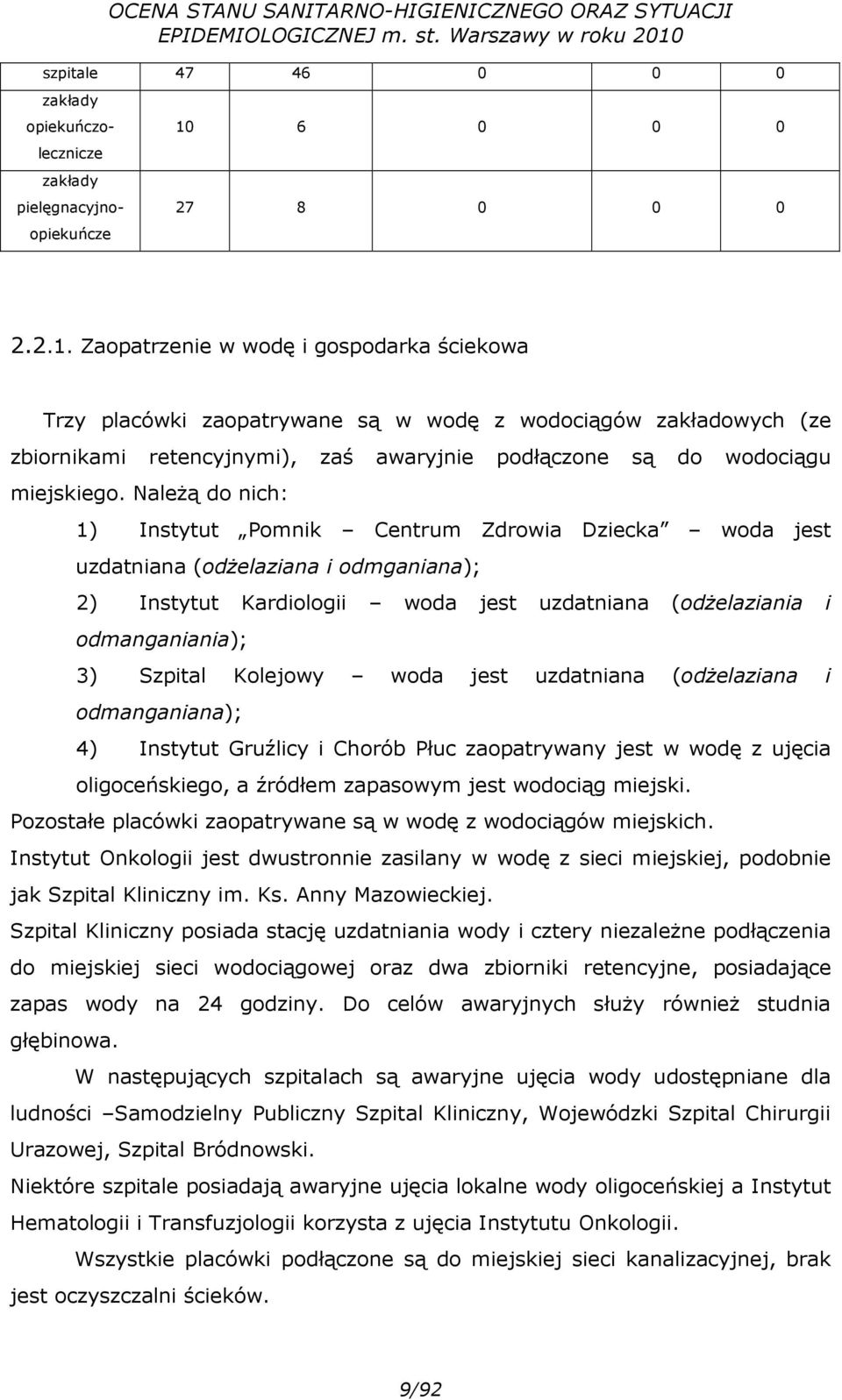 Zaopatrzenie w wodę i gospodarka ściekowa Trzy placówki zaopatrywane są w wodę z wodociągów zakładowych (ze zbiornikami retencyjnymi), zaś awaryjnie podłączone są do wodociągu miejskiego.