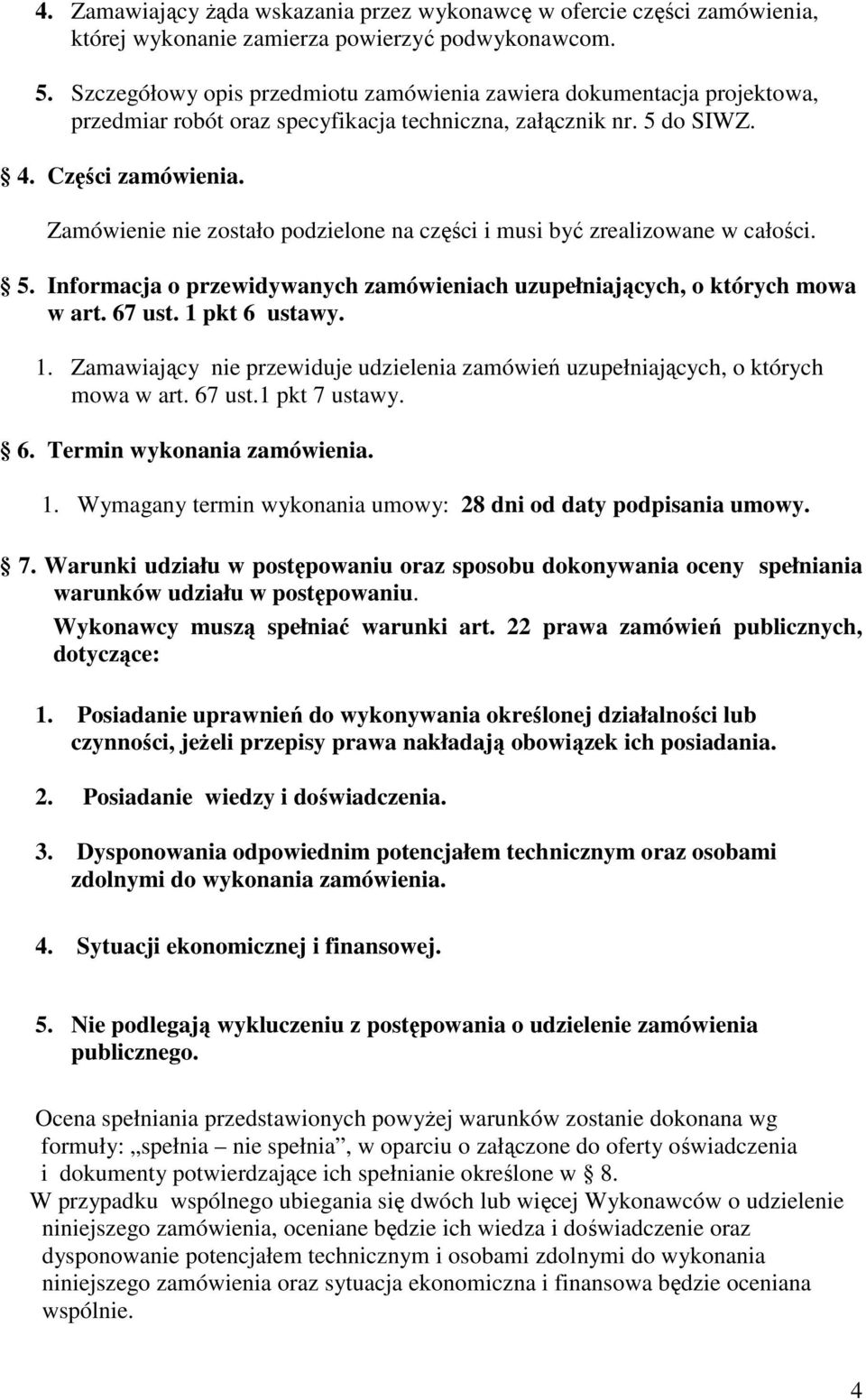 Zamówienie nie zostało podzielone na części i musi być zrealizowane w całości. 5. Informacja o przewidywanych zamówieniach uzupełniających, o których mowa w art. 67 ust. 1 