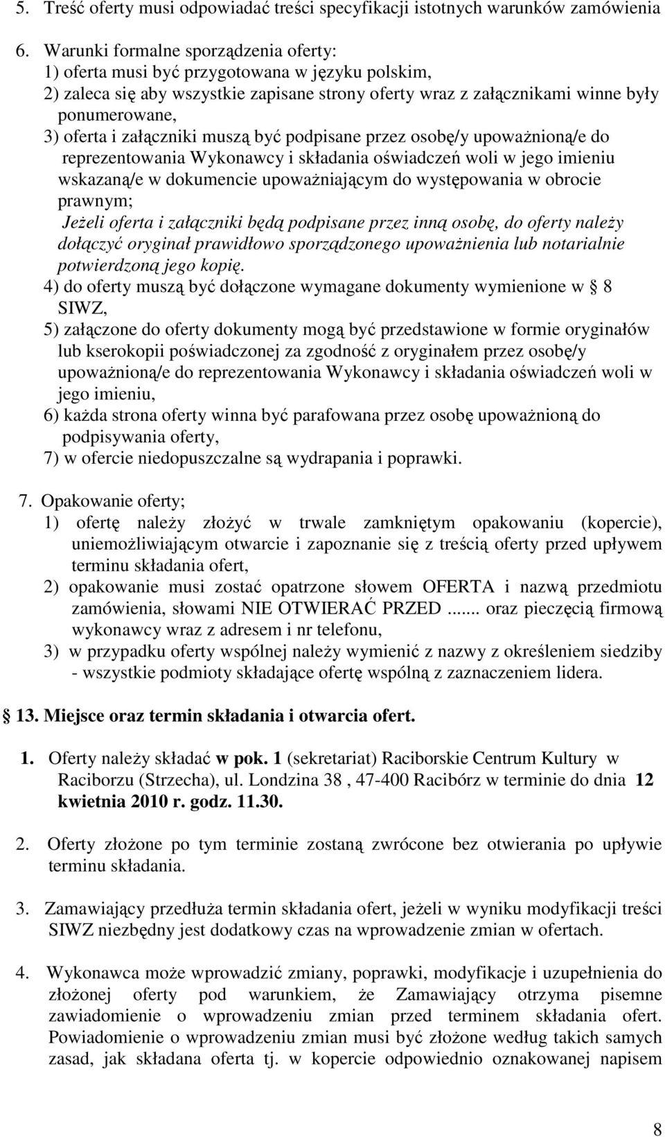 załączniki muszą być podpisane przez osobę/y upowaŝnioną/e do reprezentowania Wykonawcy i składania oświadczeń woli w jego imieniu wskazaną/e w dokumencie upowaŝniającym do występowania w obrocie