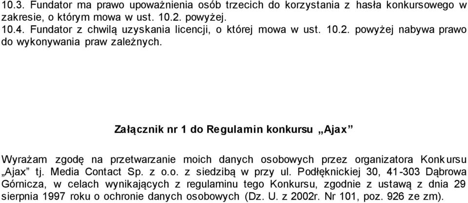 Załącznik nr 1 do Regulamin konkursu Ajax Wyrażam zgodę na przetwarzanie moich danych osobowych przez organizatora Konk ursu Ajax tj. Media Contact Sp. z o.o. z siedzibą w przy ul.