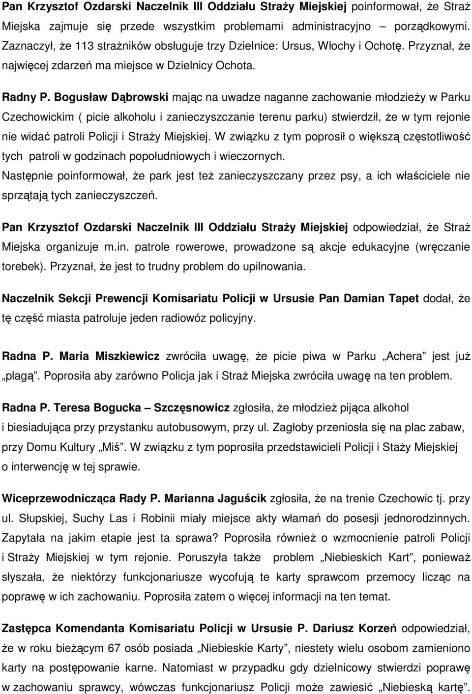 Bogusław Dąbrowski mając na uwadze naganne zachowanie młodzieŝy w Parku Czechowickim ( picie alkoholu i zanieczyszczanie terenu parku) stwierdził, Ŝe w tym rejonie nie widać patroli Policji i StraŜy