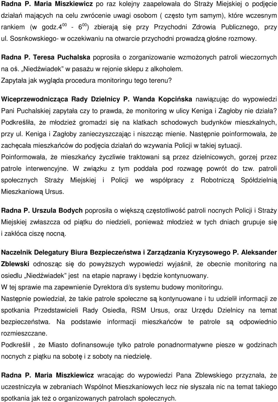 Teresa Puchalska poprosiła o zorganizowanie wzmoŝonych patroli wieczornych na oś. Niedźwiadek w pasaŝu w rejonie sklepu z alkoholem. Zapytała jak wygląda procedura monitoringu tego terenu?