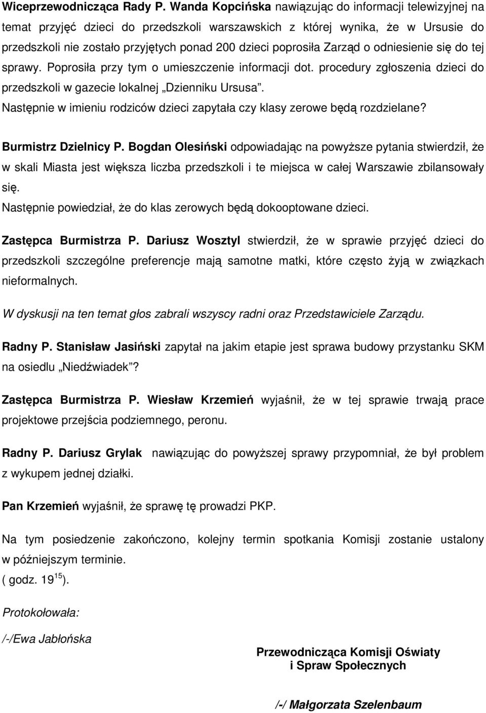 poprosiła Zarząd o odniesienie się do tej sprawy. Poprosiła przy tym o umieszczenie informacji dot. procedury zgłoszenia dzieci do przedszkoli w gazecie lokalnej Dzienniku Ursusa.