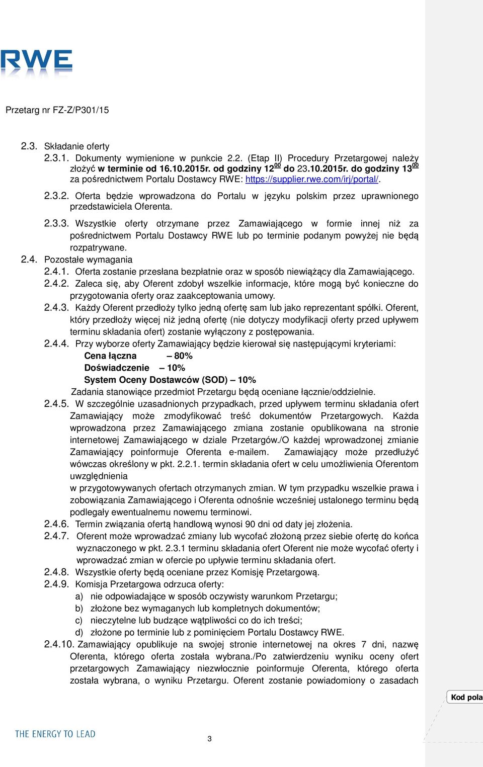 2.3.3. Wszystkie oferty otrzymane przez Zamawiającego w formie innej niż za pośrednictwem Portalu Dostawcy RWE lub po terminie podanym powyżej nie będą rozpatrywane. 2.4. Pozostałe wymagania 2.4.1.