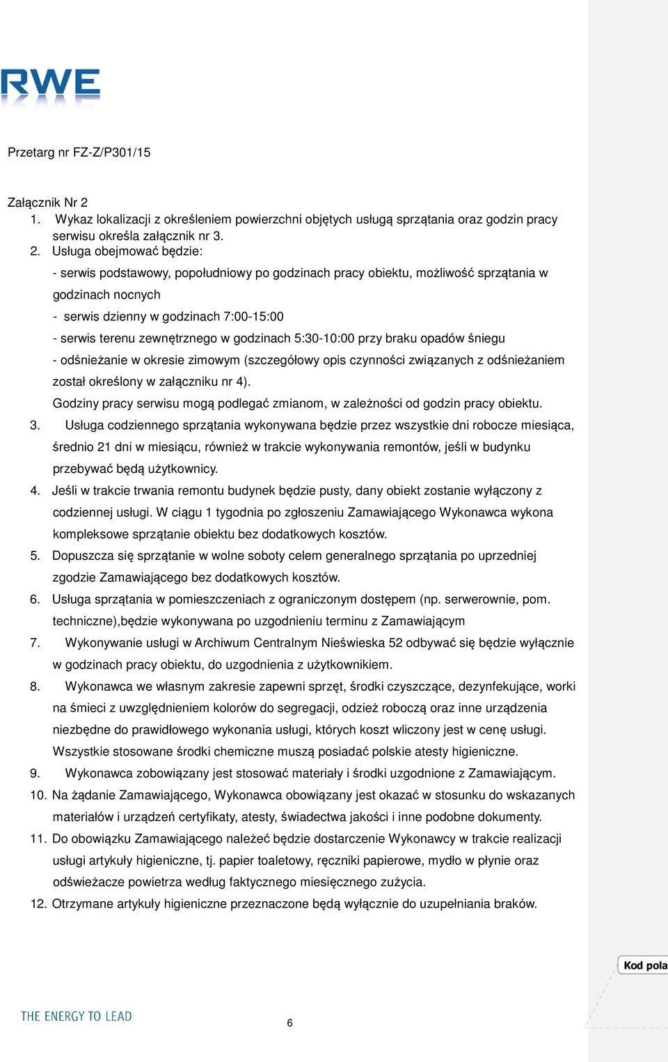 Usługa obejmować będzie: - serwis podstawowy, popołudniowy po godzinach pracy obiektu, możliwość sprzątania w godzinach nocnych - serwis dzienny w godzinach 7:00-15:00 - serwis terenu zewnętrznego w