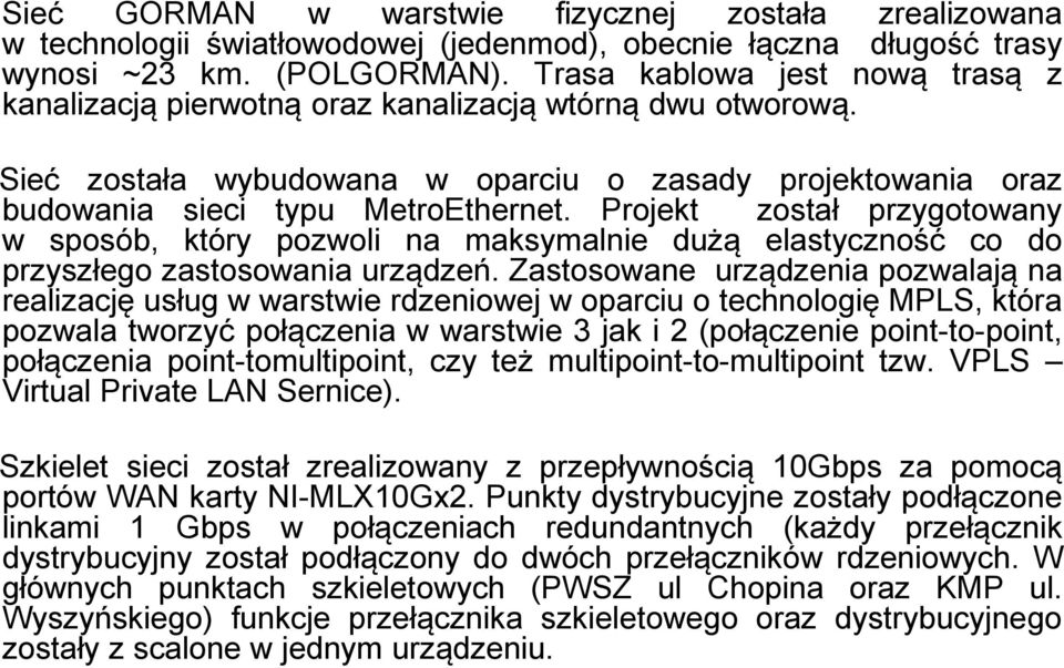 Projekt został przygotowany w sposób, który pozwoli na maksymalnie dużą elastyczność co do przyszłego zastosowania urządzeń.