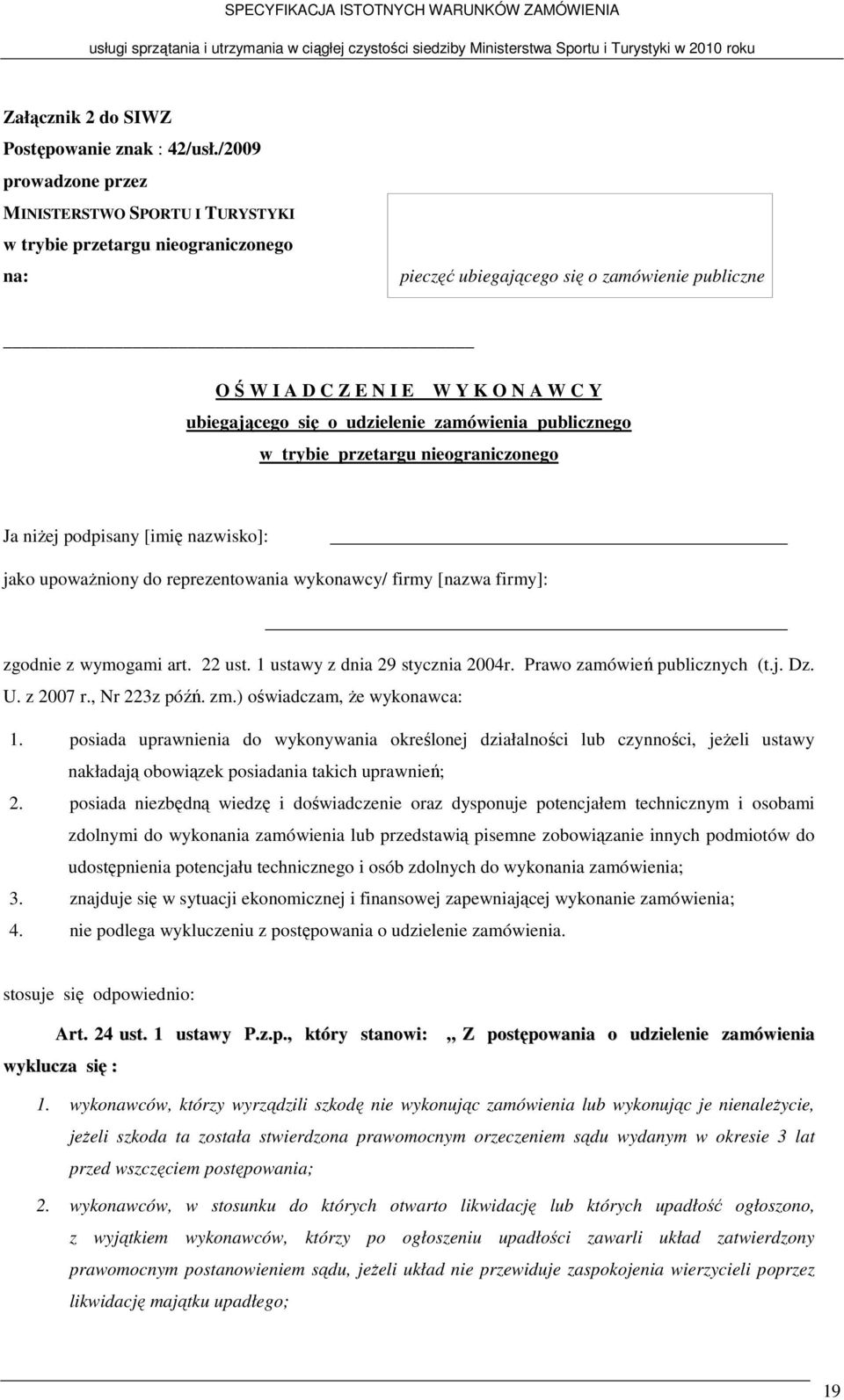 się o udzielenie zamówienia publicznego w trybie przetargu nieograniczonego Ja niżej podpisany [imię nazwisko]: jako upoważniony do reprezentowania wykonawcy/ firmy [nazwa firmy]: zgodnie z wymogami