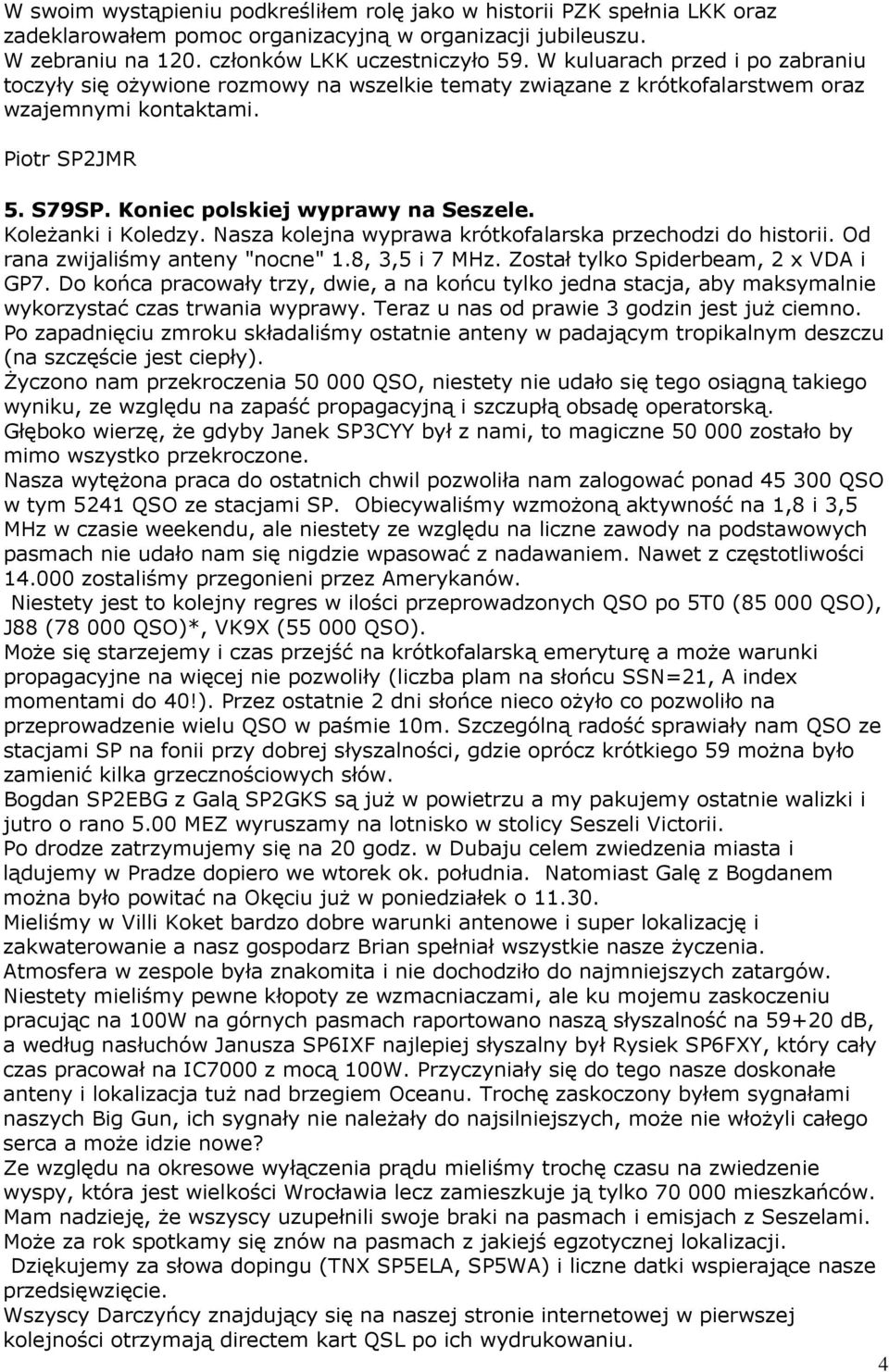 Koleżanki i Koledzy. Nasza kolejna wyprawa krótkofalarska przechodzi do historii. Od rana zwijaliśmy anteny "nocne" 1.8, 3,5 i 7 MHz. Został tylko Spiderbeam, 2 x VDA i GP7.