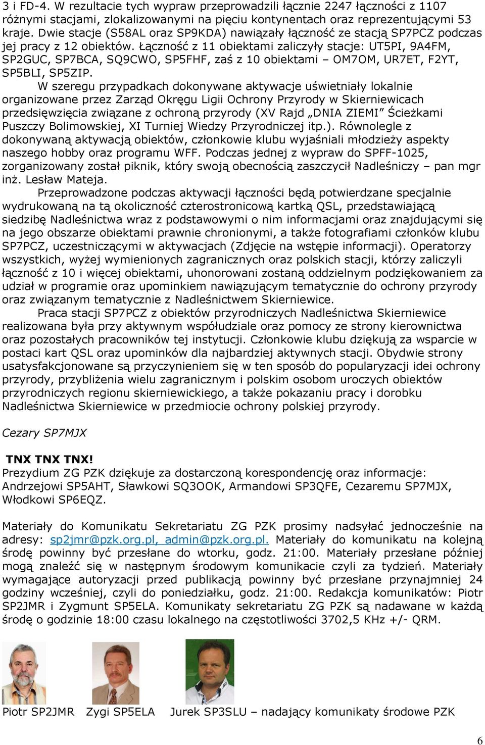 Łączność z 11 obiektami zaliczyły stacje: UT5PI, 9A4FM, SP2GUC, SP7BCA, SQ9CWO, SP5FHF, zaś z 10 obiektami OM7OM, UR7ET, F2YT, SP5BLI, SP5ZIP.