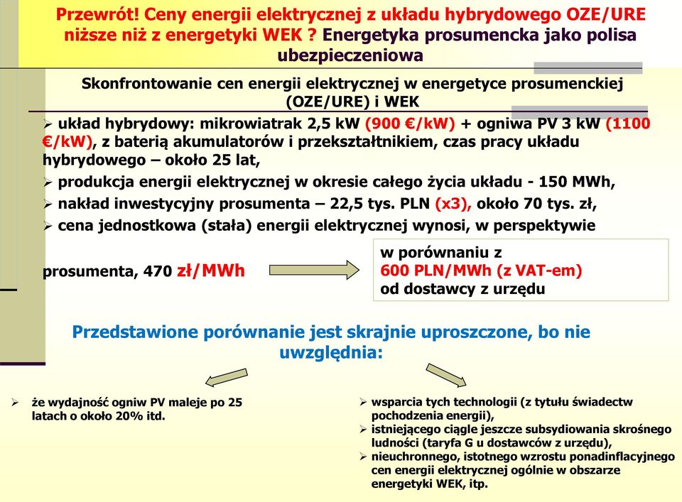 (1100 /kw), z baterią akumulatorów i przekształtnikiem, czas pracy układu hybrydowego około 25 lat, produkcja energii elektrycznej w okresie całego życia układu - 150 MWh, nakład inwestycyjny