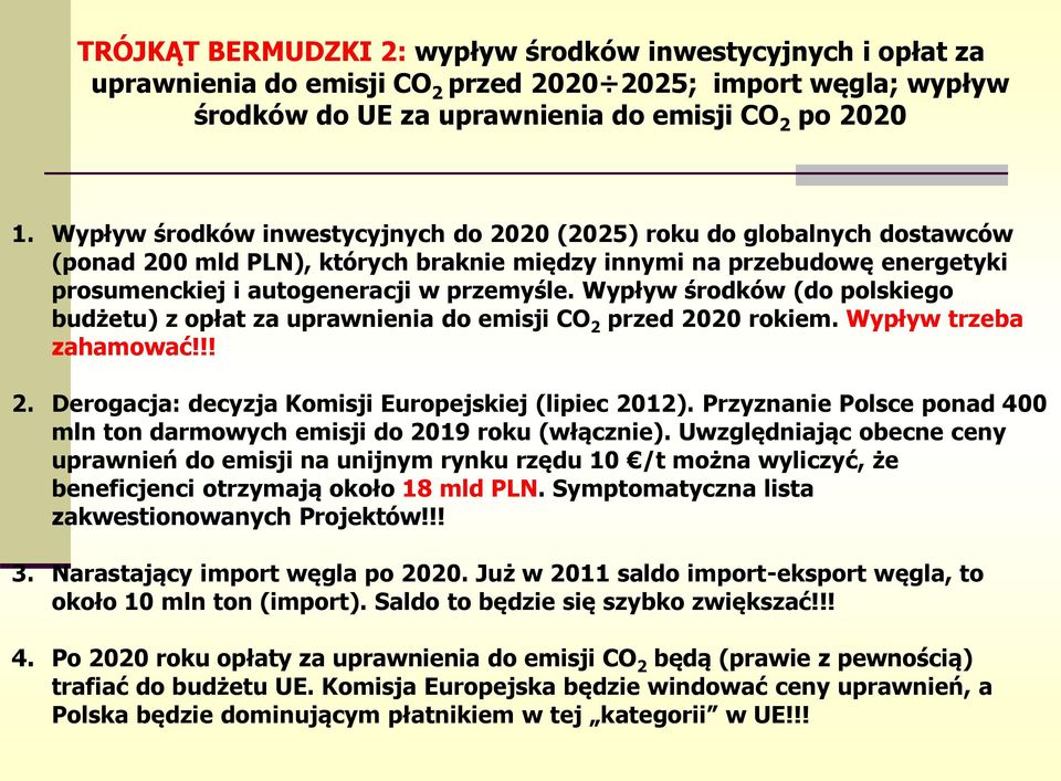Wypływ środków (do polskiego budżetu) z opłat za uprawnienia do emisji CO 2 przed 2020 rokiem. Wypływ trzeba zahamować!!! 2. Derogacja: decyzja Komisji Europejskiej (lipiec 2012).