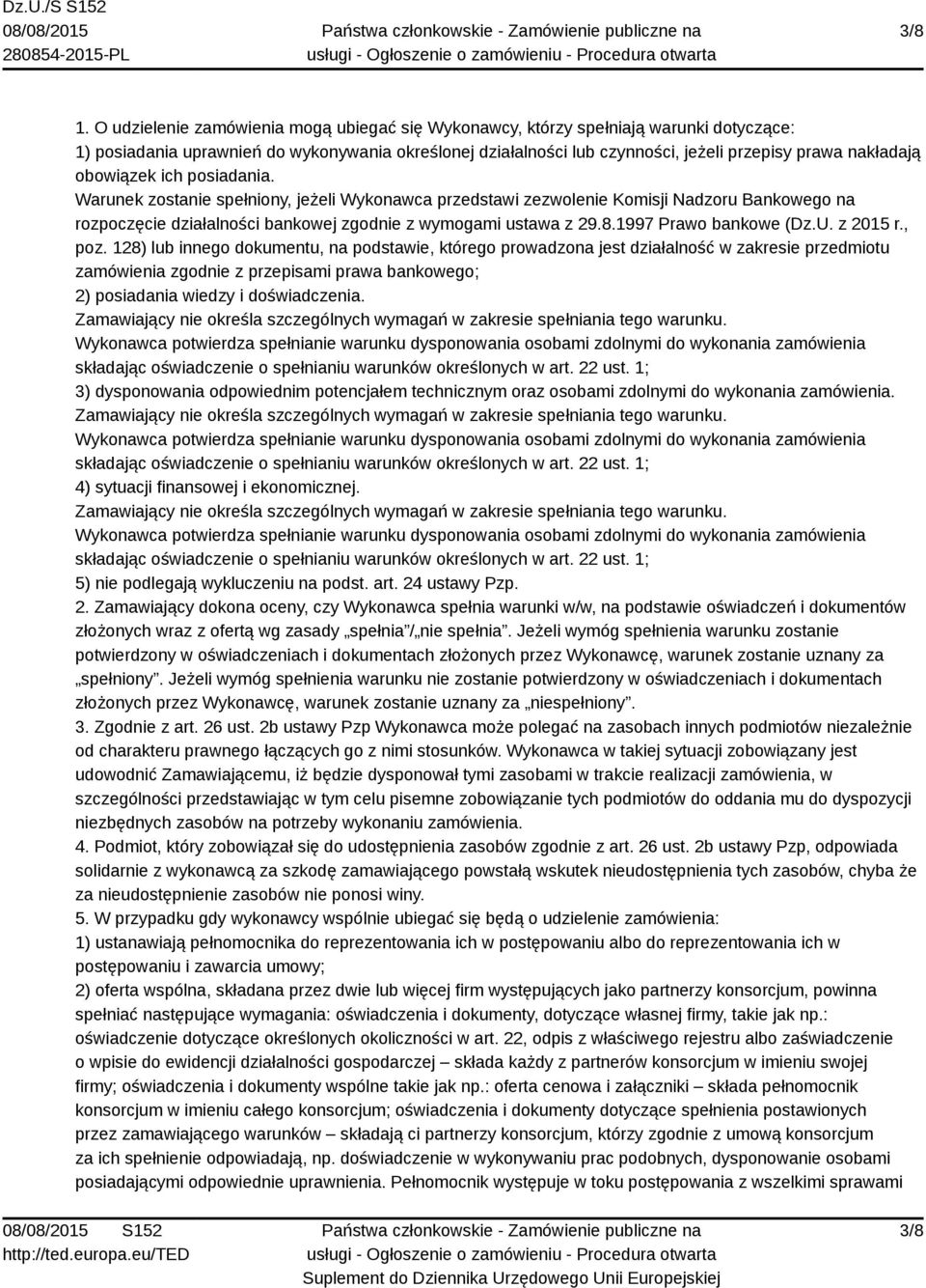 obowiązek ich posiadania. Warunek zostanie spełniony, jeżeli Wykonawca przedstawi zezwolenie Komisji Nadzoru Bankowego na rozpoczęcie działalności bankowej zgodnie z wymogami ustawa z 29.8.